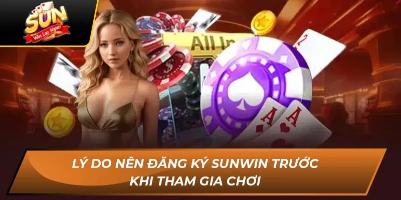 Lý do nên đăng ký Sunwin trước khi tham gia chơi